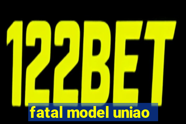 fatal model uniao